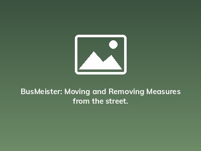 BusMeister: Moving and Removing Measures from the street. BusMeister: Moving and Removing Measures from the street.